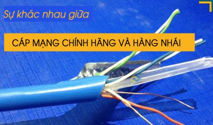 Sự khác nhau giữa cáp mạng chính hãng và hàng nhái kém chất lượng