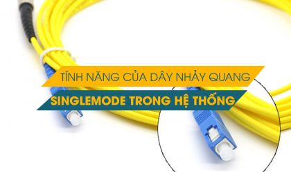 Tính năng của dây nhảy quang Singlemode trong hệ thống mạng