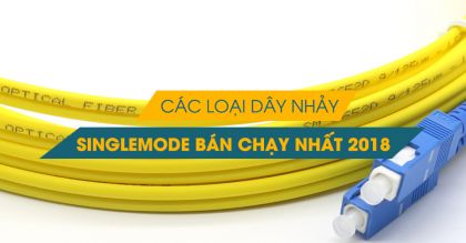 4 mẫu dây nhảy quang Singlemode bán chạy nhất năm 2018